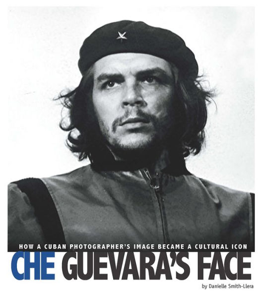 Che Guevara's Face: How a Cuban Photographer's Image Became a Cultural Icon
