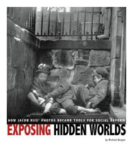 Title: Exposing Hidden Worlds: How Jacob Riis' Photos Became Tools for Social Reform, Author: Michael Burgan