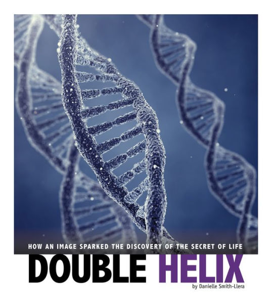 Double Helix: How an Image Sparked the Discovery of Secret Life