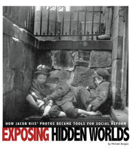 Title: Exposing Hidden Worlds: How Jacob Riis' Photos Became Tools for Social Reform, Author: Michael Burgan