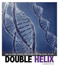 Title: Double Helix: How an Image Sparked the Discovery of the Secret of Life, Author: Danielle Smith-Llera