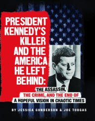 Title: President Kennedy's Killer and the America He Left Behind: The Assassin, the Crime, and the End of a Hopeful Vision in Chaotic Times, Author: Joe Tougas