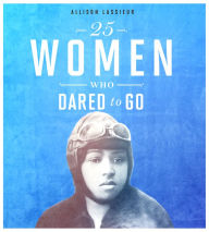 Title: 25 Women Who Dared to Go, Author: Allison Lassieur