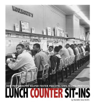 Title: Lunch Counter Sit-Ins: How Photographs Helped Foster Peaceful Civil Rights Protests, Author: Danielle Smith-Llera