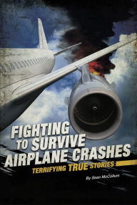 Title: Fighting to Survive Airplane Crashes: Terrifying True Stories, Author: Sean McCollum