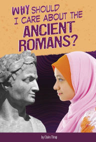 Title: Why Should I Care About the Ancient Romans?, Author: Don Nardo