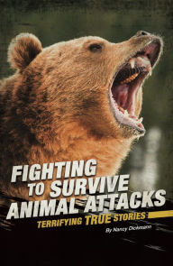 Title: Fighting to Survive Animal Attacks: Terrifying True Stories, Author: Nancy Dickmann