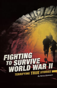Title: Fighting to Survive World War II: Terrifying True Stories, Author: Nancy Dickmann