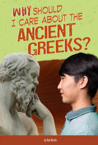 Title: Why Should I Care About the Ancient Greeks?, Author: Don Nardo