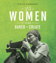 Title: 25 Women Who Dared to Create, Author: Rebecca Stanborough