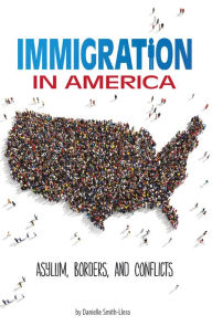 Title: Immigration in America: Asylum, Borders, and Conflicts, Author: Danielle Smith-Llera