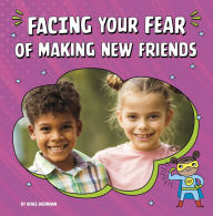 Title: Facing Your Fear of Making New Friends, Author: Renee Biermann