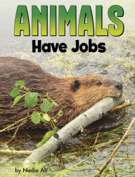 Title: Animals Have Jobs, Author: Nadia Ali