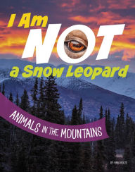 Title: I Am Not a Snow Leopard: Animals in the Mountains, Author: Mari Bolte