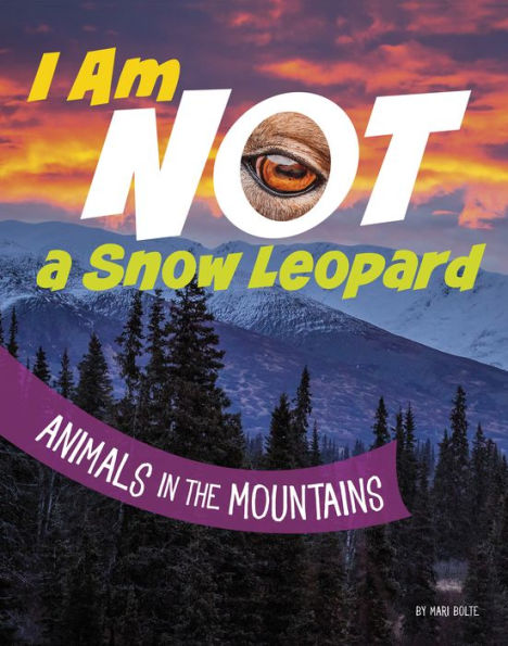 I Am Not a Snow Leopard: Animals in the Mountains