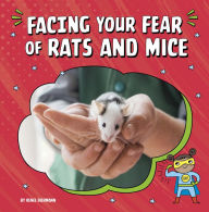 Title: Facing Your Fear of Rats and Mice, Author: Renee Biermann