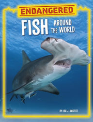 Title: Endangered Fish Around the World, Author: Lisa J. Amstutz