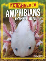 Title: Endangered Amphibians Around the World, Author: Lisa J. Amstutz