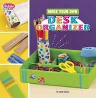 Title: Make Your Own Desk Organizer, Author: Mari Bolte