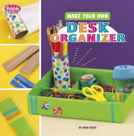 Title: Make Your Own Desk Organizer, Author: Mari Bolte