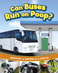 Title: Can Buses Run on Poop?: Questions and Answers About Vehicles, Author: Heather E. Schwartz