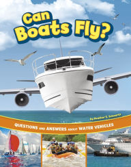 Title: Can Boats Fly?: Questions and Answers About Water Vehicles, Author: Heather E. Schwartz