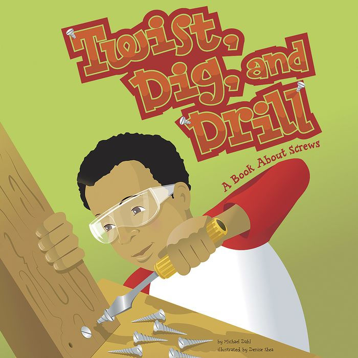 Twist, Dig, and Drill: A Book About Screws