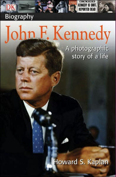 DK Biography: John F. Kennedy: A Photographic Story of a Life