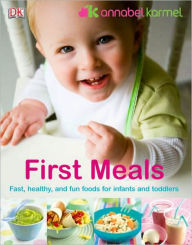 Title: First Meals Revised: Fast, Healthy, and Fun Foods to Tempt Infants and Toddlers, Author: Annabel Karmel