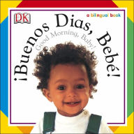 Title: Buenos Dias, Bebe! / Good Morning, Baby!, Author: DK