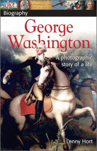 Title: DK Biography: George Washington: A Photographic Story of a Life, Author: Lenny Hort