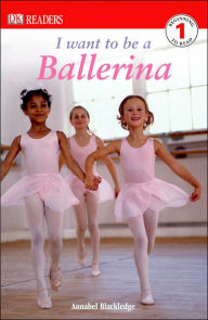 Title: DK Readers L1: I Want to Be a Ballerina, Author: Annabel Blackledge
