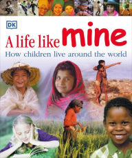 Title: A Life Like Mine: How Children Live Around the World, Author: DK