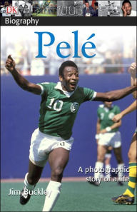 Title: DK Biography: Pele: A Photographic Story of a Life, Author: James Buckley Jr