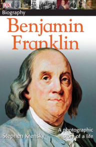 Title: DK Biography: Benjamin Franklin: A Photographic Story of a Life, Author: DK
