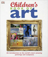 Title: Children's Book of Art: An Introduction to the World's Most Amazing Paintings and Sculptures, Author: DK