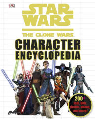 Title: Star Wars: The Clone Wars Character Encyclopedia, Author: Dorling Kindersley Publishing Staff