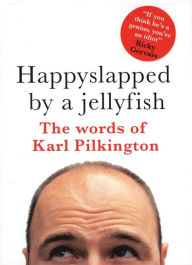 Title: Happyslapped by a Jellyfish: The Words of Karl Pilkington, Author: Karl Pilkington