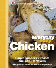 Title: Everyday Easy Chicken: Simple Suppers, Roasts, One-Pot, Leftovers; Recipes for Chicken and Other Poultr, Author: DK