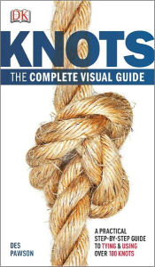Title: Knots:The Complete Visual Guide: A Practical Step-by-Step Guide to Tying and Using over 100 Knots, Author: Des Pawson