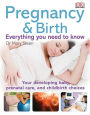 Pregnancy & Birth - The must-know info: Your Developing Baby, Prenatal Care, and Childbirth Choices
