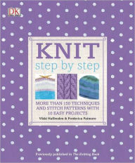 Title: Knit Step by Step: More Than 150 Techniques and Stitch Patterns with 10 Easy Projects, Author: Vikki Haffenden