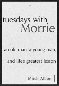 Title: Tuesdays with Morrie: An Old Man, a Young Man, and Life's Greatest Lesson, Author: Mitch Albom