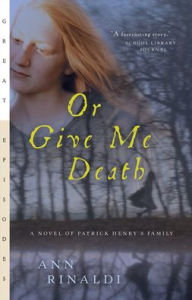 Title: Or Give Me Death: A Novel of Patrick Henry's Family, Author: Ann Rinaldi