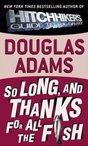 Title: So Long, and Thanks for All the Fish (Hitchhiker's Guide Series #4), Author: Douglas Adams