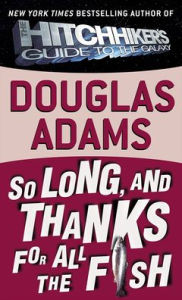 So Long, and Thanks for All the Fish (Hitchhiker's Guide Series #4)