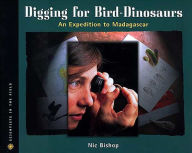 Title: Digging for Bird Dinosaurs: An Expedition to Madagascar, Author: Nic Bishop