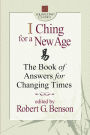 I Ching for a New Age: The Book of Answers for Changing Times