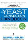 Yeast Connection Handbook: How Yeasts Can Make You Feel Sick All Over and the Steps You Need to Take to Regain Your Health