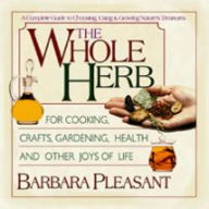 Title: The Whole Herb: For Cooking, Crafts, Gardening, Health and Other Joys of Life, Author: Barbara Pleasant